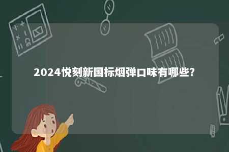 2024悦刻新国标烟弹口味有哪些？ 